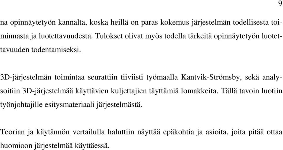 3D-järjestelmän toimintaa seurattiin tiiviisti työmaalla Kantvik-Strömsby, sekä analysoitiin 3D-järjestelmää käyttävien kuljettajien