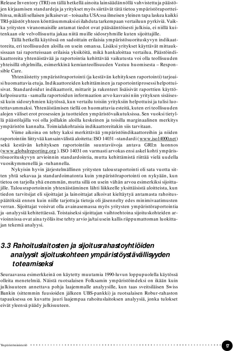 Vaikka yritysten viranomaisille antamat tiedot ovat pääsääntöisesti julkisia, ei niillä kuitenkaan ole velvollisuutta jakaa niitä muille sidosryhmille kuten sijoittajille.