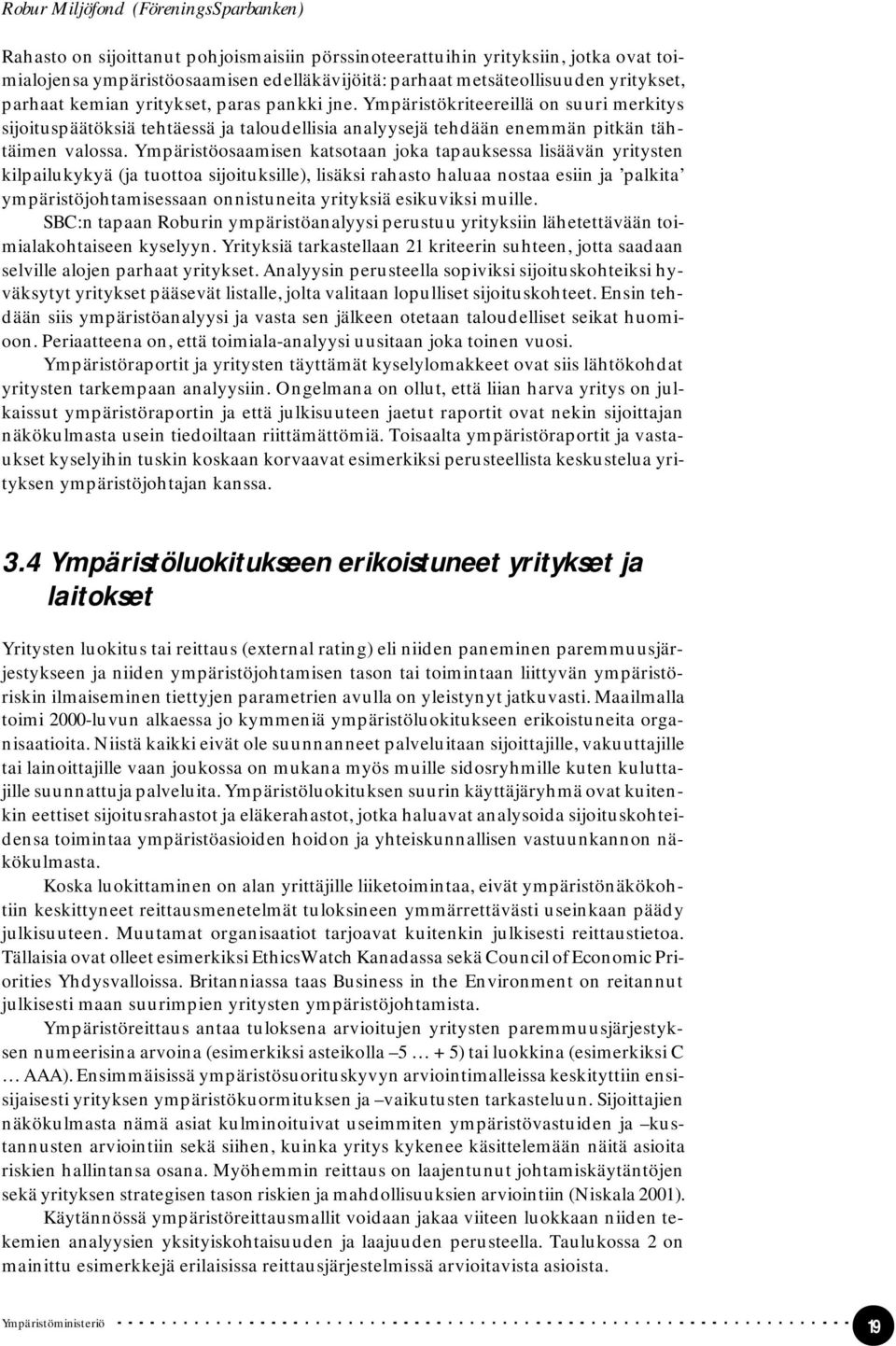 Ympäristöosaamisen katsotaan joka tapauksessa lisäävän yritysten kilpailukykyä (ja tuottoa sijoituksille), lisäksi rahasto haluaa nostaa esiin ja palkita ympäristöjohtamisessaan onnistuneita