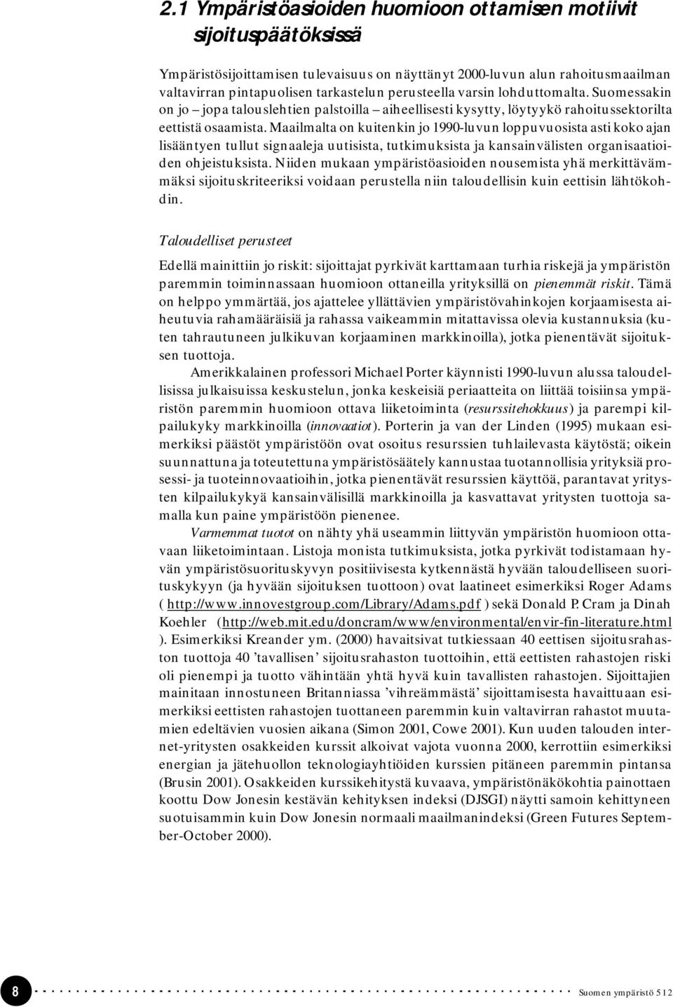 Maailmalta on kuitenkin jo 1990-luvun loppuvuosista asti koko ajan lisääntyen tullut signaaleja uutisista, tutkimuksista ja kansainvälisten organisaatioiden ohjeistuksista.