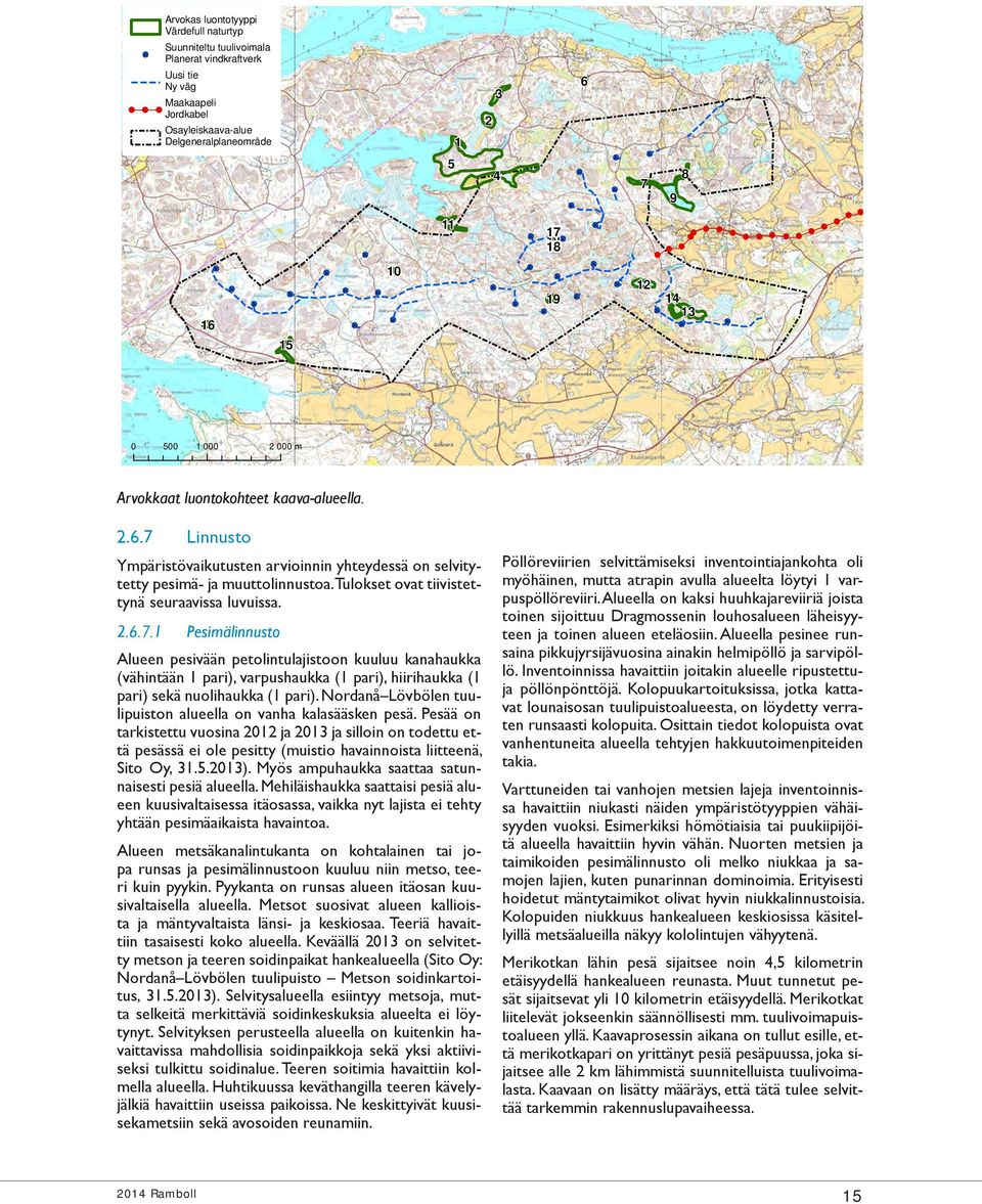 17 10 12 19 14 13 6 8 7 9 0 500 1 000 2 000 m Arvokkaat luontokohteet kaava-alueella. 2.6.7 Linnusto Ympäristövaikutusten arvioinnin yhteydessä on selvitytetty pesimä- ja muuttolinnustoa.