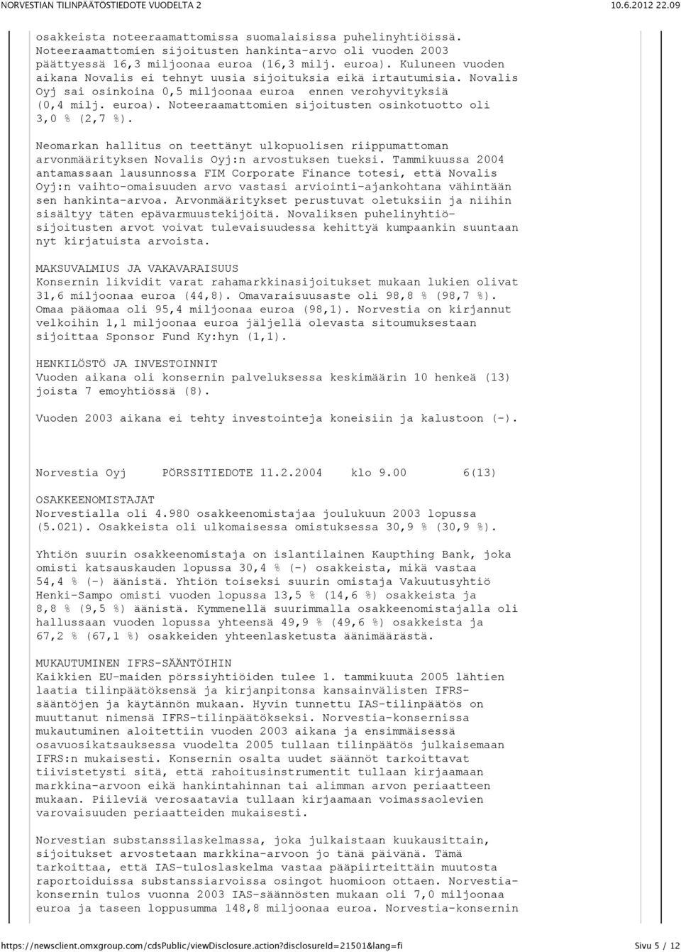 Noteeraamattomien sijoitusten osinkotuotto oli 3,0 % (2,7 %). Neomarkan hallitus on teettänyt ulkopuolisen riippumattoman arvonmäärityksen Novalis Oyj:n arvostuksen tueksi.