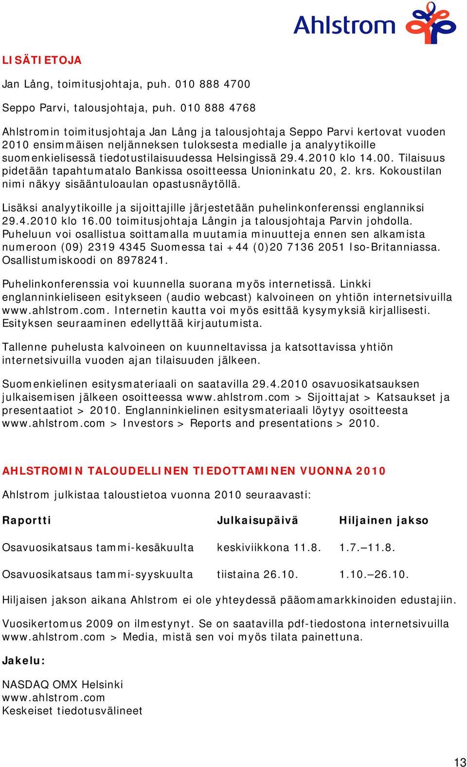 tiedotustilaisuudessa Helsingissä 29.4.2010 klo 14.00. Tilaisuus pidetään tapahtumatalo Bankissa osoitteessa Unioninkatu 20, 2. krs. Kokoustilan nimi näkyy sisääntuloaulan opastusnäytöllä.