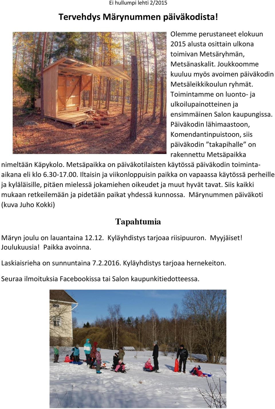 Metsäpaikka on päiväkotilaisten käytössä päiväkodin toimintaaikana eli klo 6.30-17.00.