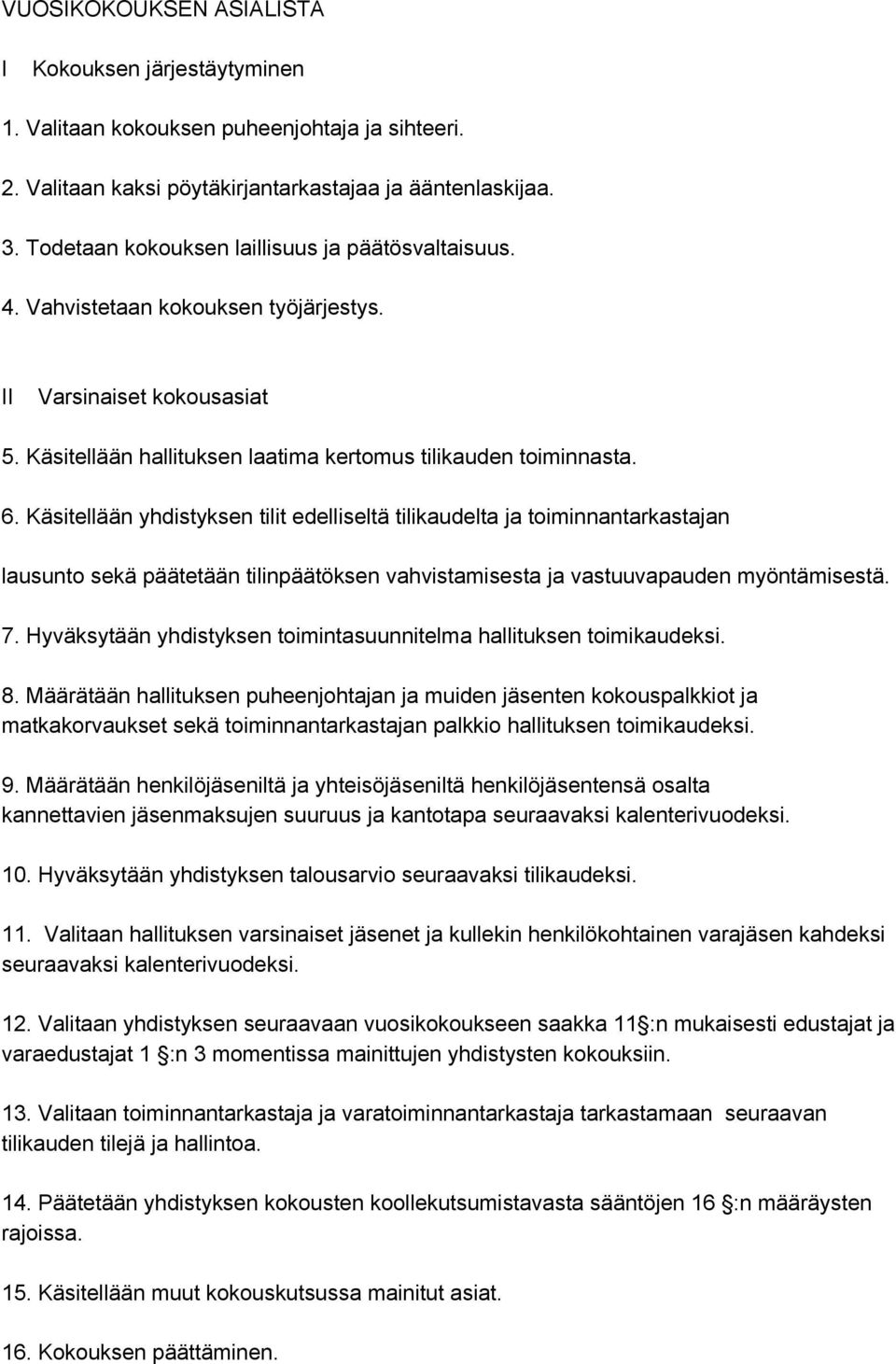 Käsitellään yhdistyksen tilit edelliseltä tilikaudelta ja toiminnantarkastajan lausunto sekä päätetään tilinpäätöksen vahvistamisesta ja vastuuvapauden myöntämisestä. 7.