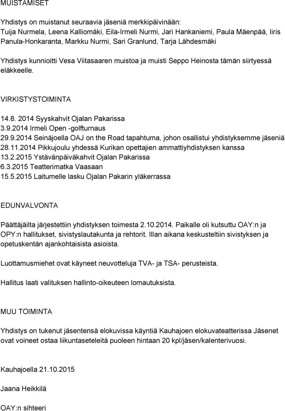 2014 Irmeli Open golfturnaus 29.9.2014 Seinäjoella OAJ on the Road tapahtuma, johon osallistui yhdistyksemme jäseniä 28.11.2014 Pikkujoulu yhdessä Kurikan opettajien ammattiyhdistyksen kanssa 13.2.2015 Ystävänpäiväkahvit Ojalan Pakarissa 6.