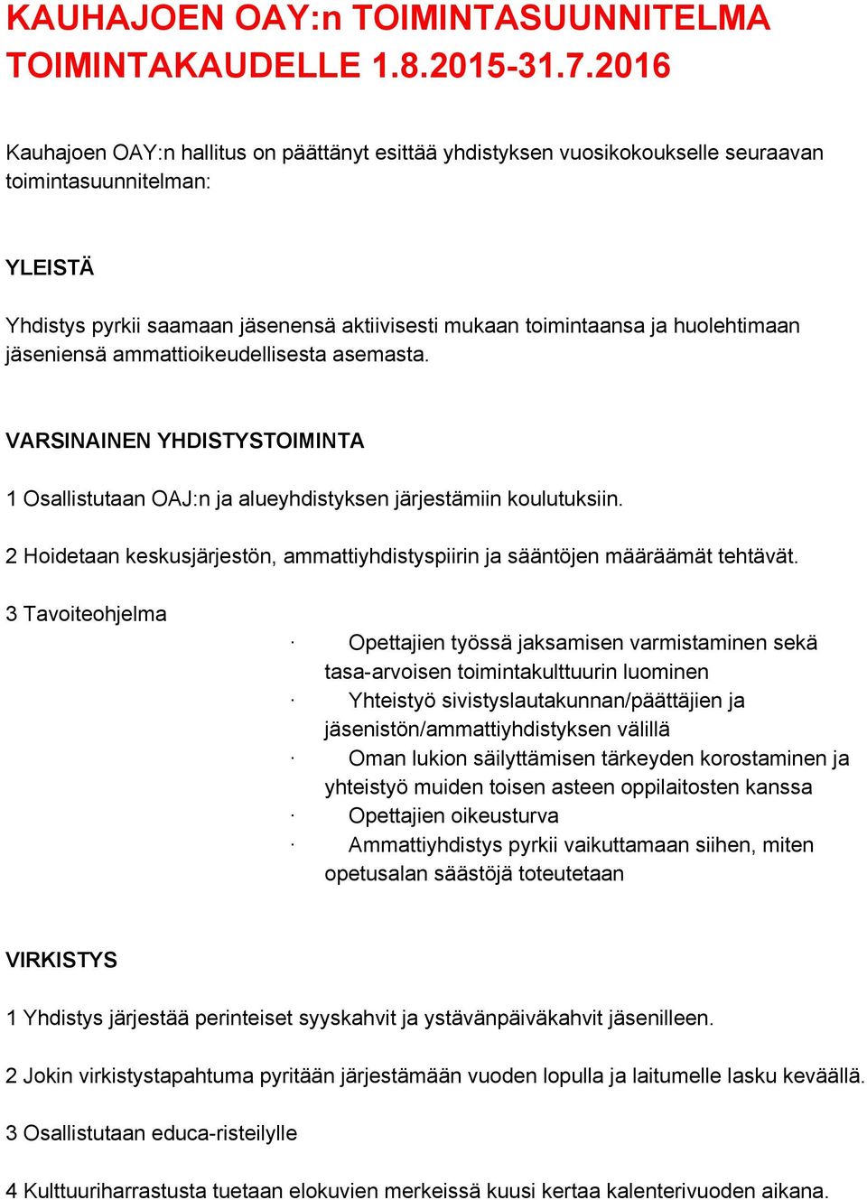 huolehtimaan jäseniensä ammattioikeudellisesta asemasta. VARSINAINEN YHDISTYSTOIMINTA 1 Osallistutaan OAJ:n ja alueyhdistyksen järjestämiin koulutuksiin.