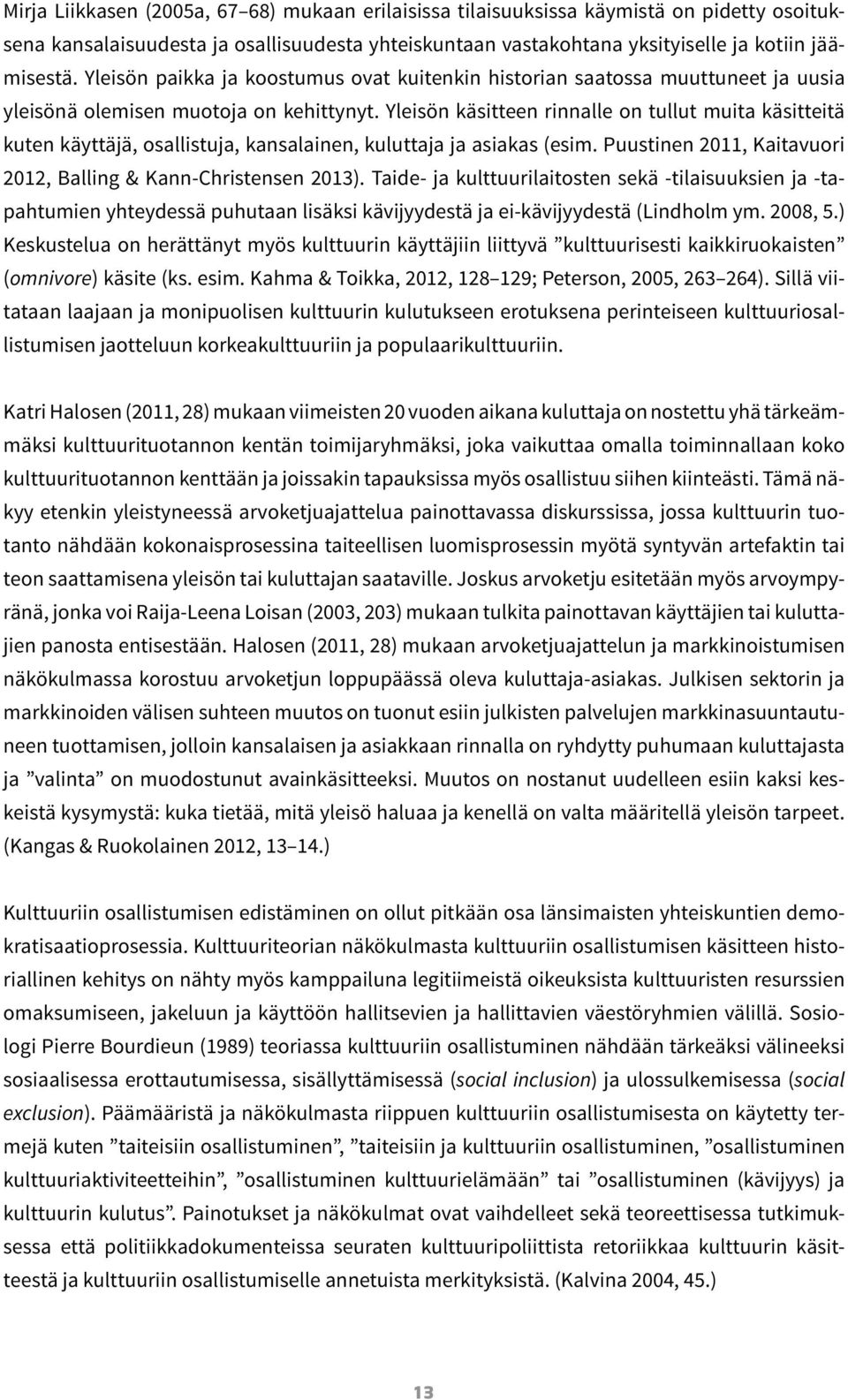 Yleisön käsitteen rinnalle on tullut muita käsitteitä kuten käyttäjä, osallistuja, kansalainen, kuluttaja ja asiakas (esim. Puustinen 2011, Kaitavuori 2012, Balling & Kann-Christensen 2013).