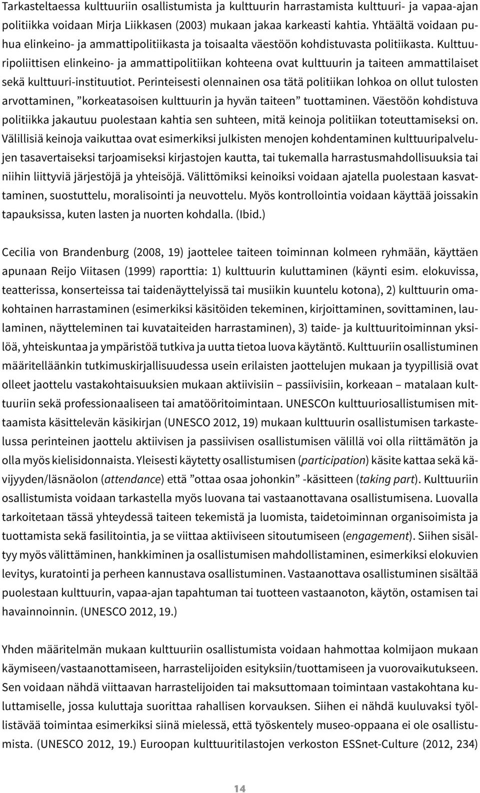 Kulttuuripoliittisen elinkeino- ja ammattipolitiikan kohteena ovat kulttuurin ja taiteen ammattilaiset sekä kulttuuri-instituutiot.