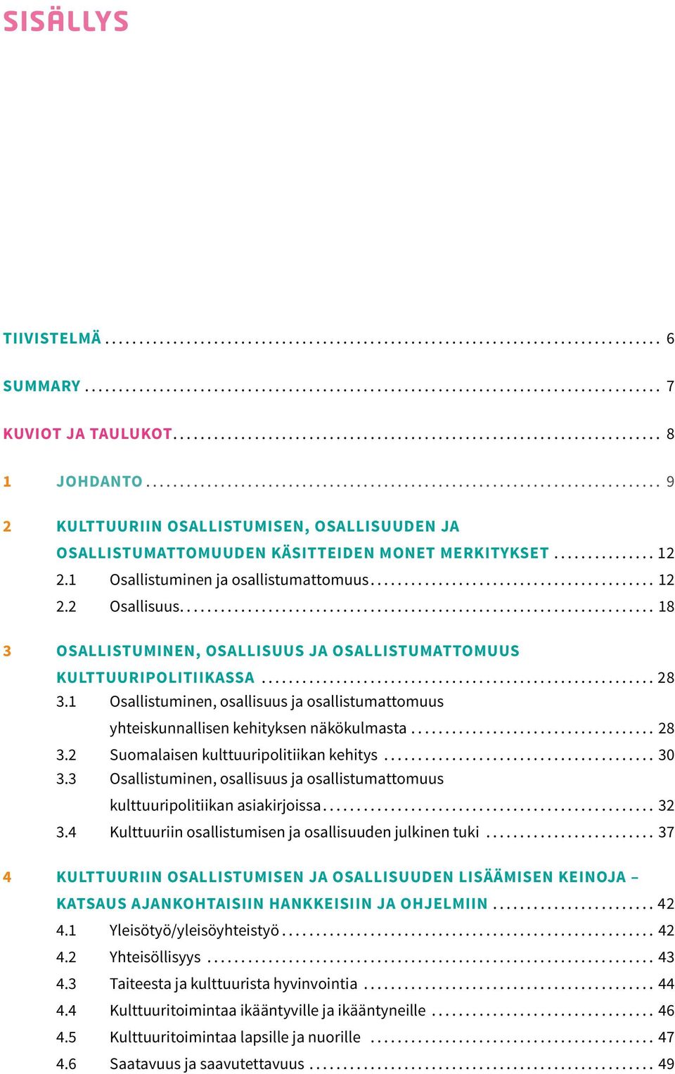 1 Osallistuminen, osallisuus ja osallistumattomuus yhteiskunnallisen kehityksen näkökulmasta... 28 3.2 Suomalaisen kulttuuripolitiikan kehitys... 30 3.