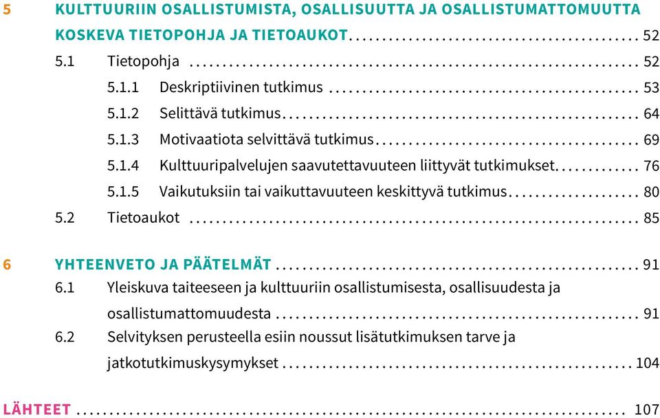 .. 80 5.2 Tietoaukot... 85 6 YHTEENVETO JA PÄÄTELMÄT...91 6.1 Yleiskuva taiteeseen ja kulttuuriin osallistumisesta, osallisuudesta ja osallistumattomuudesta.