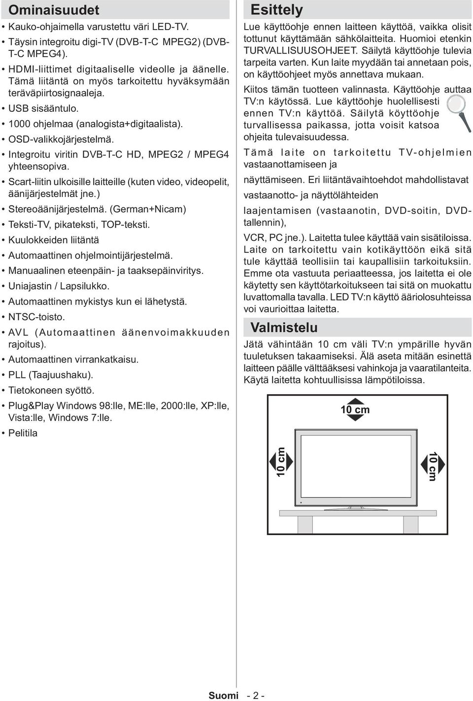 Integroitu viritin DVB-T-C HD, MPEG2 / MPEG4 yhteensopiva. Scart-liitin ulkoisille laitteille (kuten video, videopelit, äänijärjestelmät jne.) Stereoäänijärjestelmä.