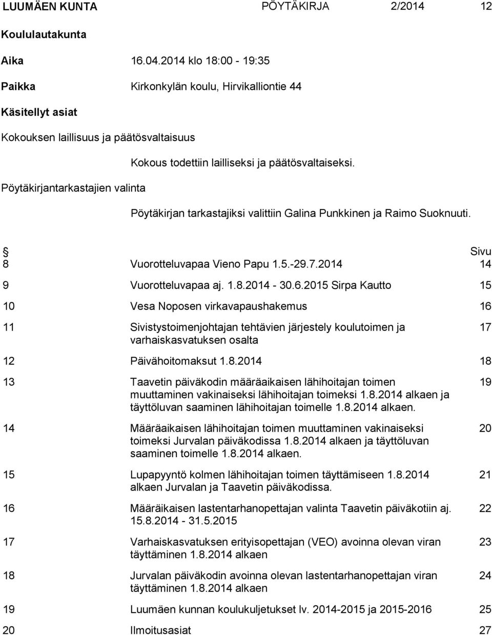 Pöytäkirjantarkastajien valinta Pöytäkirjan tarkastajiksi valittiin Galina Punkkinen ja Raimo Suoknuuti. Sivu 8 Vuorotteluvapaa Vieno Papu 1.5.-29.7.2014 14 9 Vuorotteluvapaa aj. 1.8.2014-30.6.