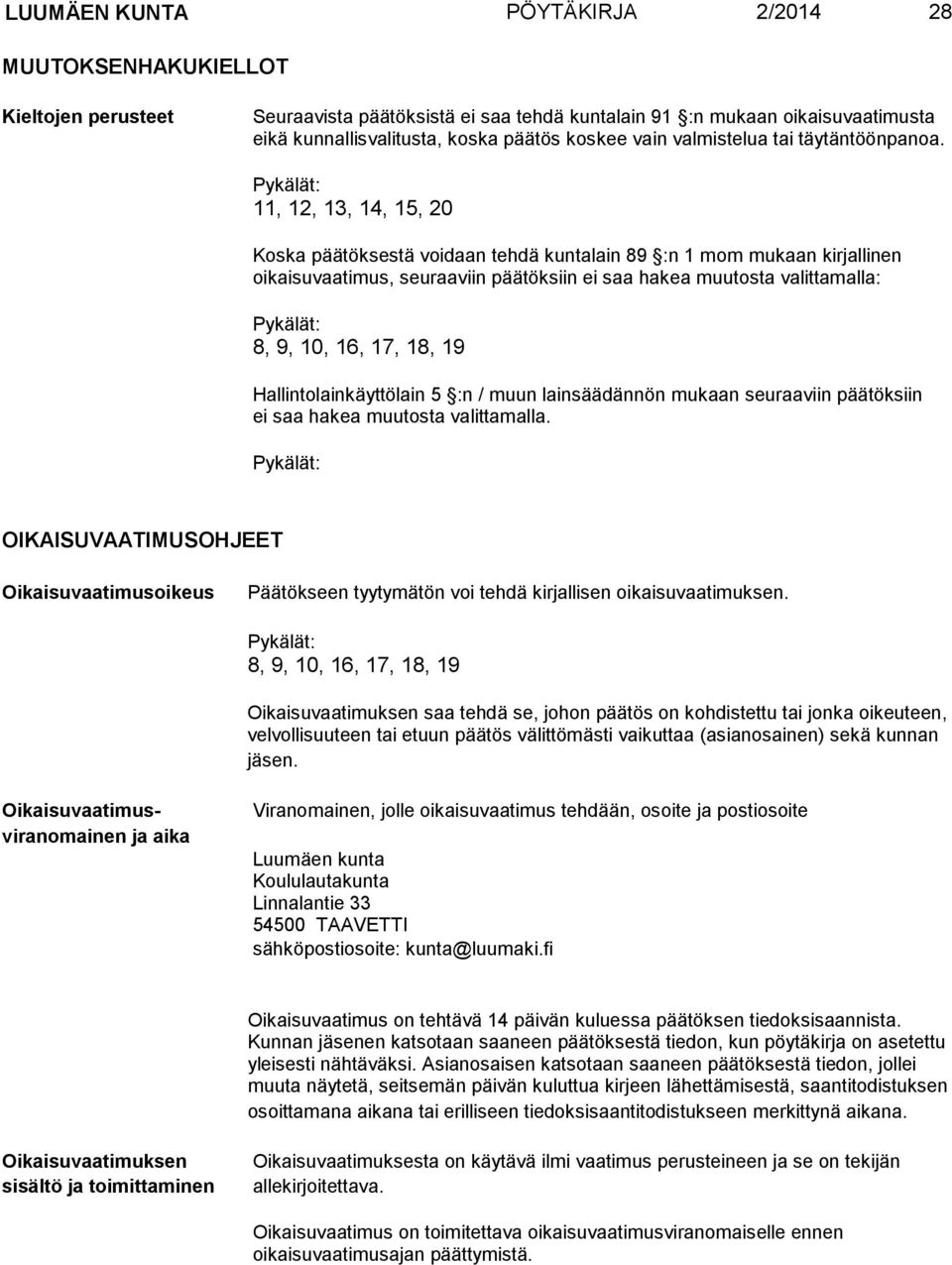 Pykälät: 11, 12, 13, 14, 15, 20 Koska päätöksestä voidaan tehdä kuntalain 89 :n 1 mom mukaan kirjallinen oikaisuvaatimus, seuraaviin päätöksiin ei saa hakea muutosta valittamalla: Pykälät: 8, 9, 10,