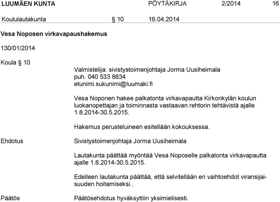 040 533 8834 Vesa Noponen hakee palkatonta virkavapautta Kirkonkylän koulun luokanopettajan ja toiminnasta vastaavan rehtorin tehtävistä ajalle 1.8.2014-30.