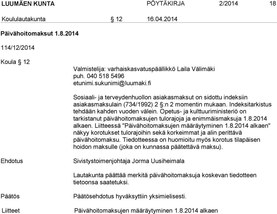 Opetus- ja kulttuuriministeriö on tarkistanut päivähoitomaksujen tulorajoja ja enimmäismaksuja 1.8.2014 alkaen. Liitteessä "Päivähoitomaksujen määräytyminen 1.8.2014 alkaen" näkyy korotukset tulorajoihin sekä korkeimmat ja alin perittävä päivähoitomaksu.