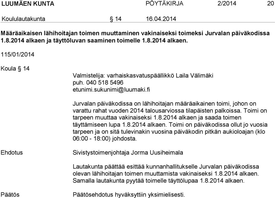 040 518 5496 Jurvalan päiväkodissa on lähihoitajan määräaikainen toimi, johon on varattu rahat vuoden 2014 talousarviossa tilapäisten palkoissa. Toimi on tarpeen muuttaa vakinaiseksi 1.8.2014 alkaen ja saada toimen täyttämiseen lupa 1.