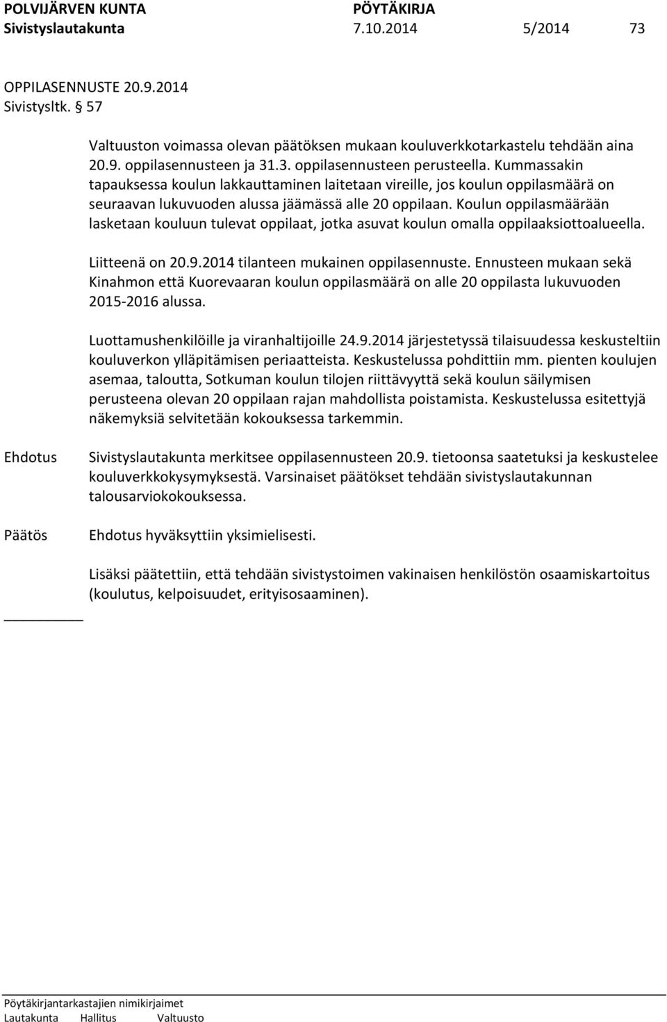 Koulun oppilasmäärään lasketaan kouluun tulevat oppilaat, jotka asuvat koulun omalla oppilaaksiottoalueella. Liitteenä on 20.9.2014 tilanteen mukainen oppilasennuste.