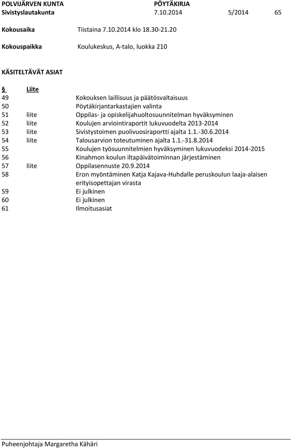 Pöytäkirjantarkastajien valinta Oppilas- ja opiskelijahuoltosuunnitelman hyväksyminen Koulujen arviointiraportit lukuvuodelta 2013-2014 Sivistystoimen puolivuosiraportti ajalta 1.1.-30.6.