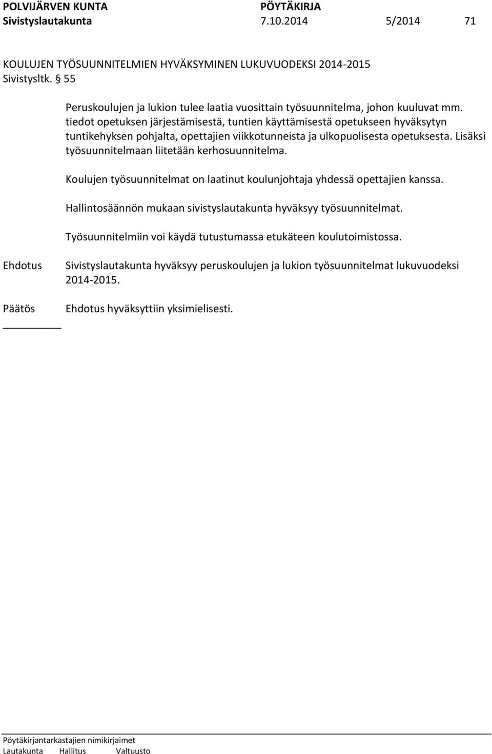 tiedot opetuksen järjestämisestä, tuntien käyttämisestä opetukseen hyväksytyn tuntikehyksen pohjalta, opettajien viikkotunneista ja ulkopuolisesta opetuksesta.