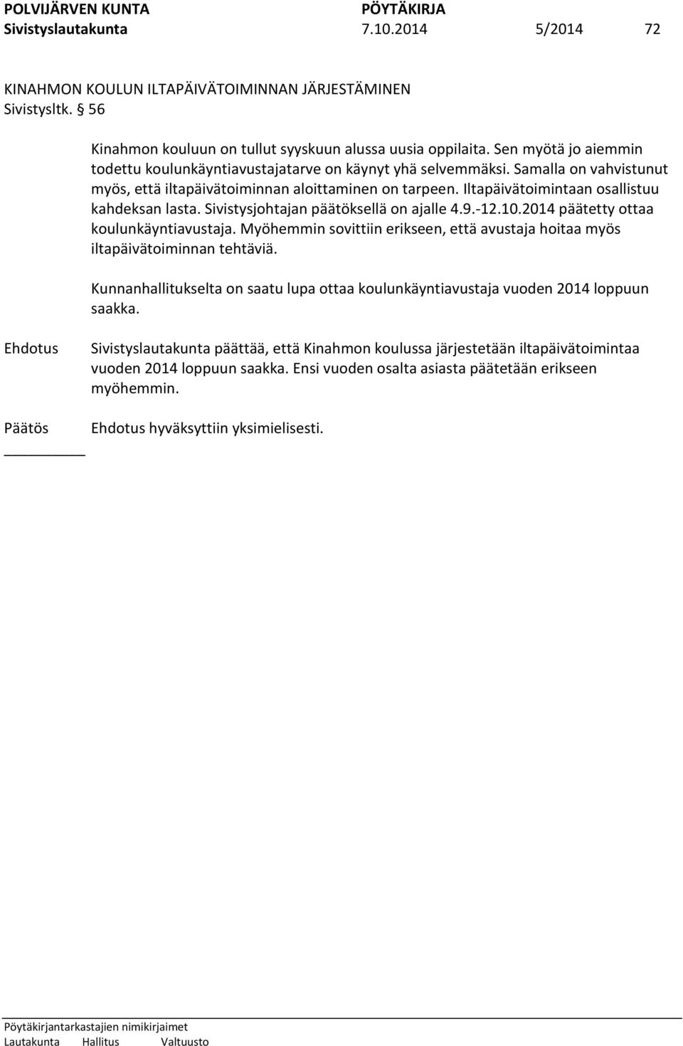 Iltapäivätoimintaan osallistuu kahdeksan lasta. Sivistysjohtajan päätöksellä on ajalle 4.9.-12.10.2014 päätetty ottaa koulunkäyntiavustaja.