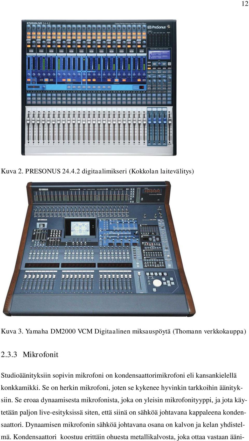 3 Mikrofonit Studioäänityksiin sopivin mikrofoni on kondensaattorimikrofoni eli kansankielellä konkkamikki.