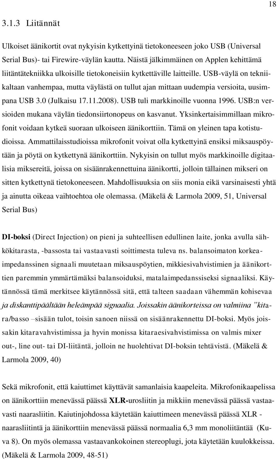 USB-väylä on tekniikaltaan vanhempaa, mutta väylästä on tullut ajan mittaan uudempia versioita, uusimpana USB 3.0 (Julkaisu 17.11.2008). USB tuli markkinoille vuonna 1996.