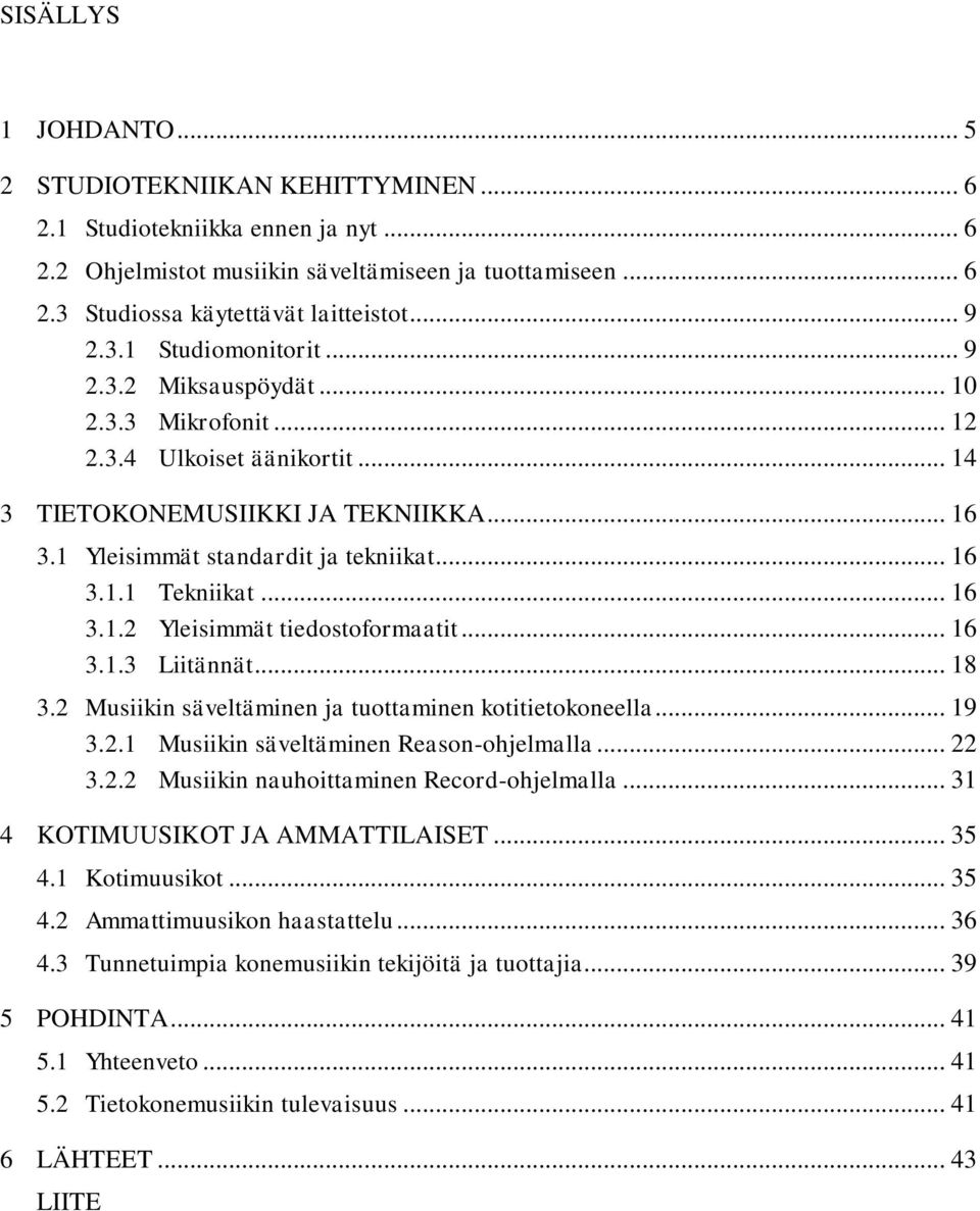 .. 16 3.1.2 Yleisimmät tiedostoformaatit... 16 3.1.3 Liitännät... 18 3.2 Musiikin säveltäminen ja tuottaminen kotitietokoneella... 19 3.2.1 Musiikin säveltäminen Reason-ohjelmalla... 22 3.2.2 Musiikin nauhoittaminen Record-ohjelmalla.