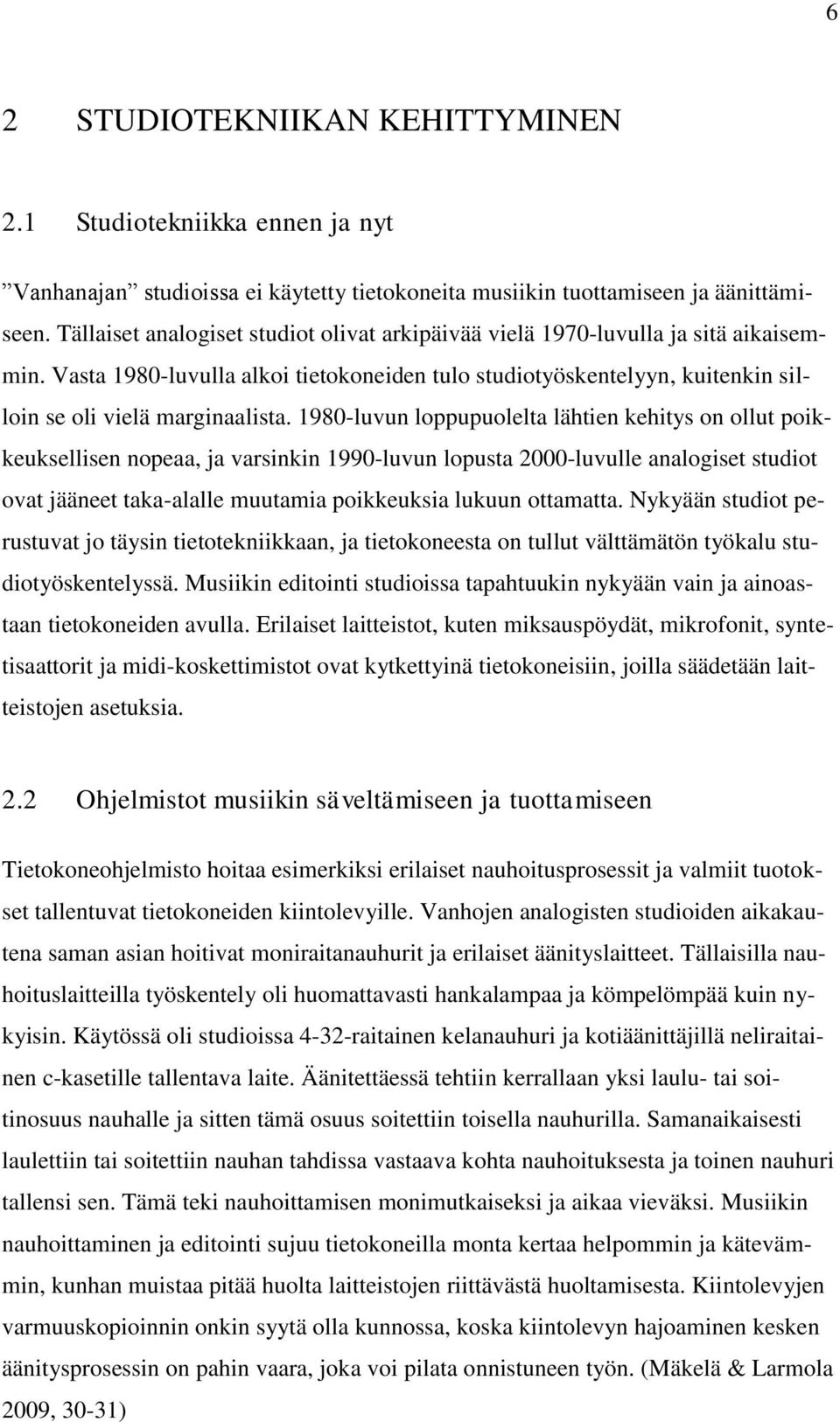 1980-luvun loppupuolelta lähtien kehitys on ollut poikkeuksellisen nopeaa, ja varsinkin 1990-luvun lopusta 2000-luvulle analogiset studiot ovat jääneet taka-alalle muutamia poikkeuksia lukuun