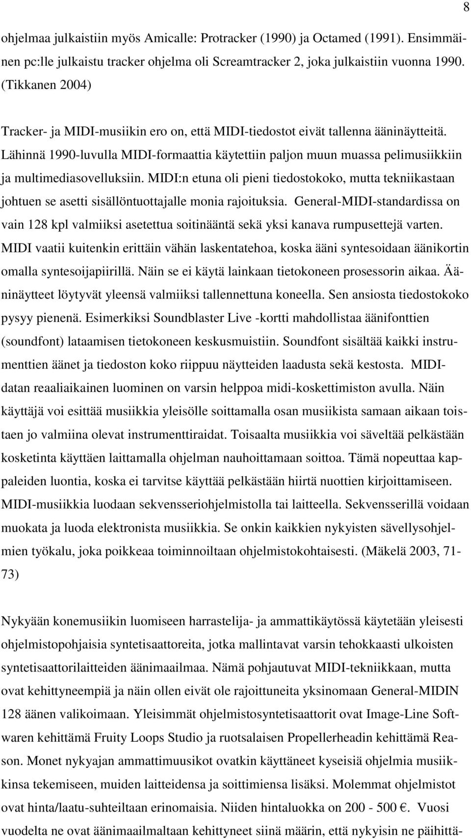 Lähinnä 1990-luvulla MIDI-formaattia käytettiin paljon muun muassa pelimusiikkiin ja multimediasovelluksiin.