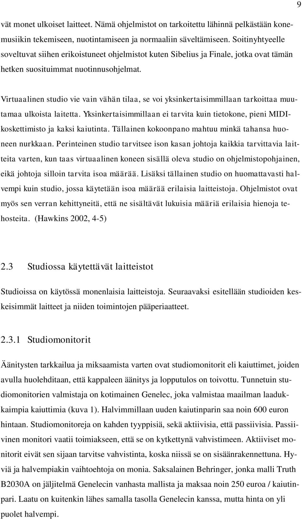 Virtuaalinen studio vie vain vähän tilaa, se voi yksinkertaisimmillaan tarkoittaa muutamaa ulkoista laitetta.