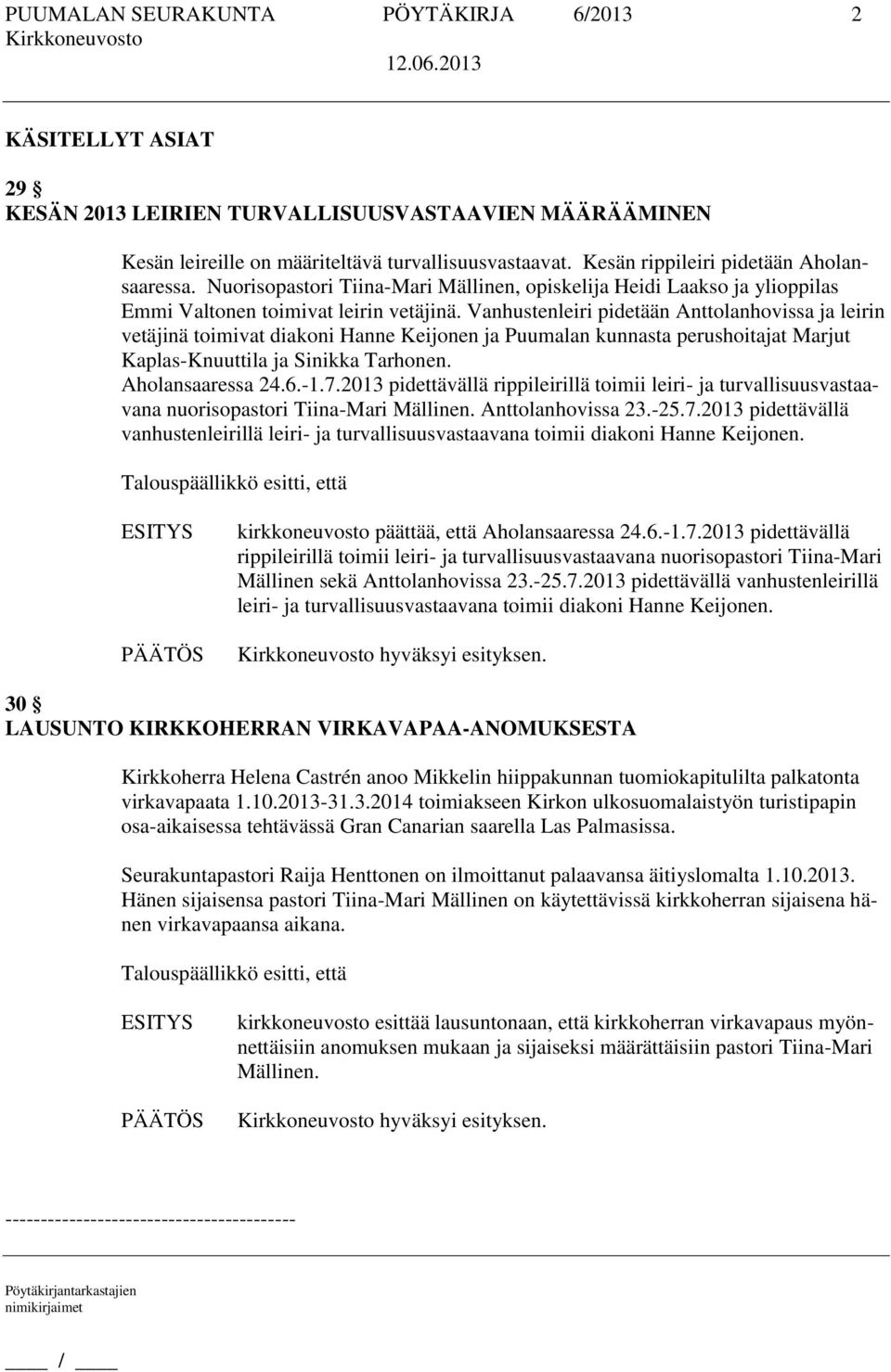 Vanhustenleiri pidetään Anttolanhovissa ja leirin vetäjinä toimivat diakoni Hanne Keijonen ja Puumalan kunnasta perushoitajat Marjut Kaplas-Knuuttila ja Sinikka Tarhonen. Aholansaaressa 24.6.-1.7.