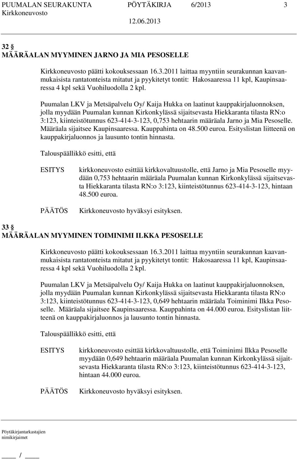Puumalan LKV ja Metsäpalvelu Oy/ Kaija Hukka on laatinut kauppakirjaluonnoksen, jolla myydään Puumalan kunnan Kirkonkylässä sijaitsevasta Hiekkaranta tilasta RN:o 3:123, kiinteistötunnus