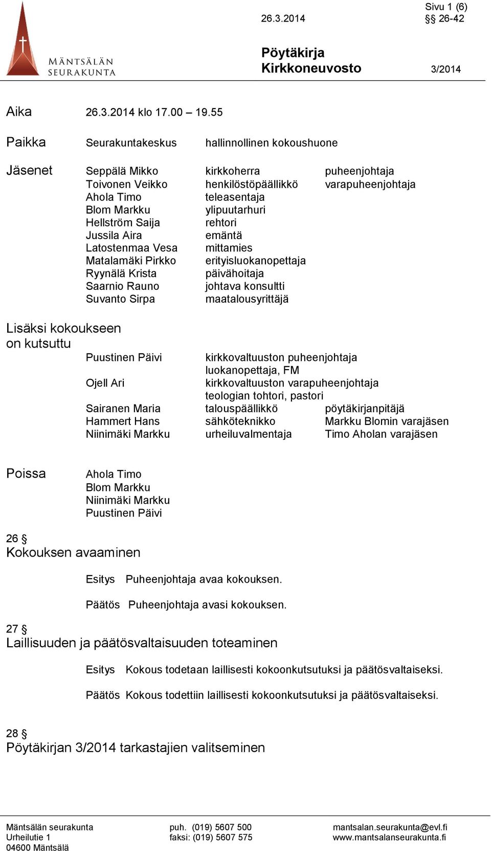 ylipuutarhuri Hellström Saija rehtori Jussila Aira emäntä Latostenmaa Vesa mittamies Matalamäki Pirkko erityisluokanopettaja Ryynälä Krista päivähoitaja Saarnio Rauno johtava konsultti Suvanto Sirpa