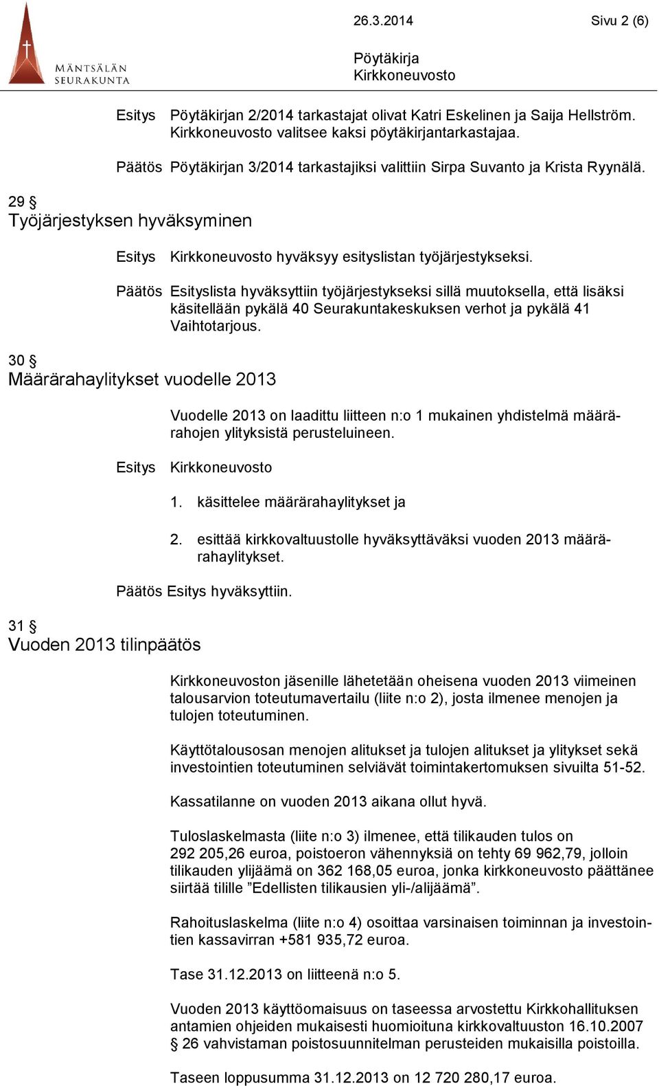 Päätös Esityslista hyväksyttiin työjärjestykseksi sillä muutoksella, että lisäksi käsitellään pykälä 40 Seurakuntakeskuksen verhot ja pykälä 41 Vaihtotarjous.