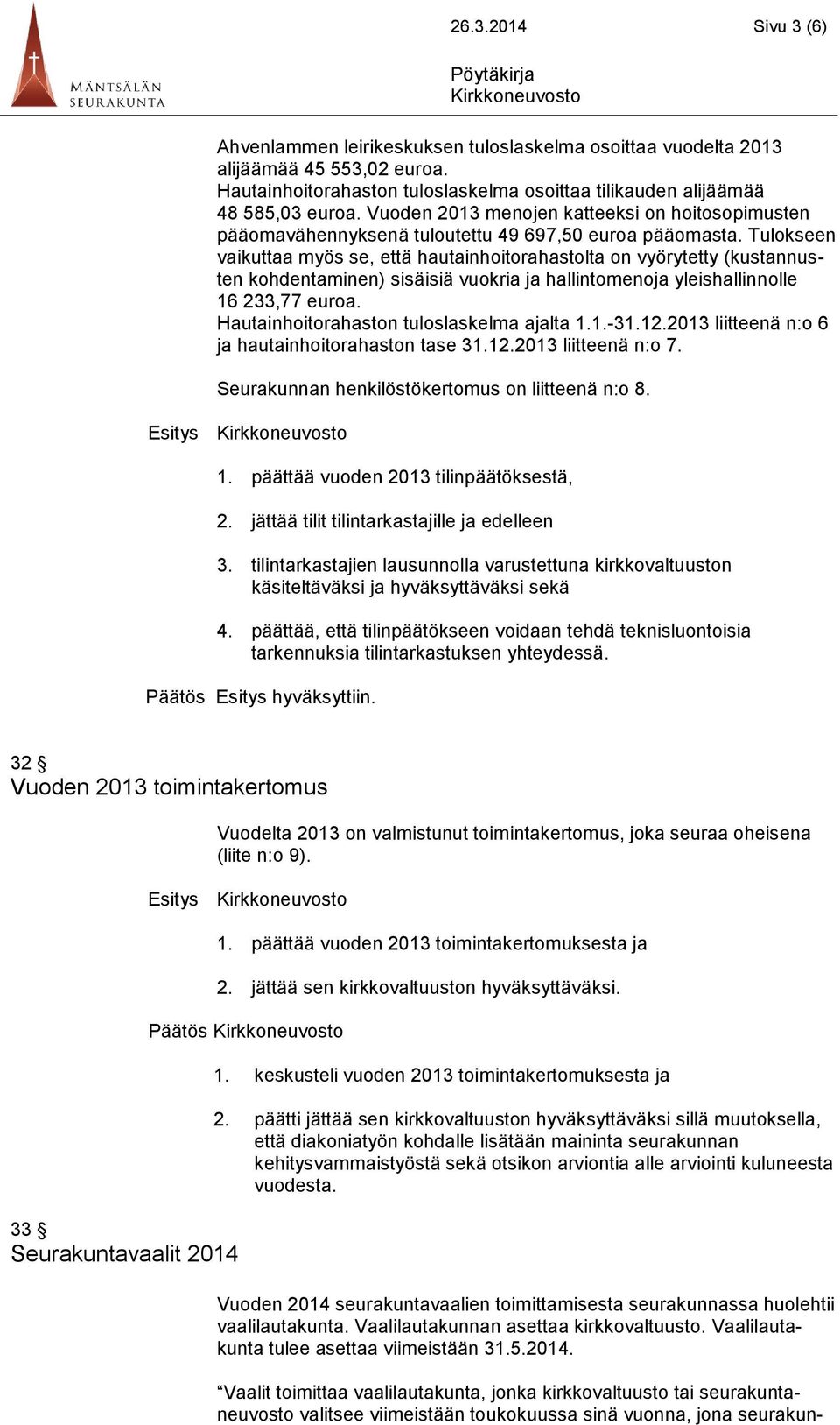 Tulokseen vaikuttaa myös se, että hautainhoitorahastolta on vyörytetty (kustannusten kohdentaminen) sisäisiä vuokria ja hallintomenoja yleishallinnolle 16 233,77 euroa.