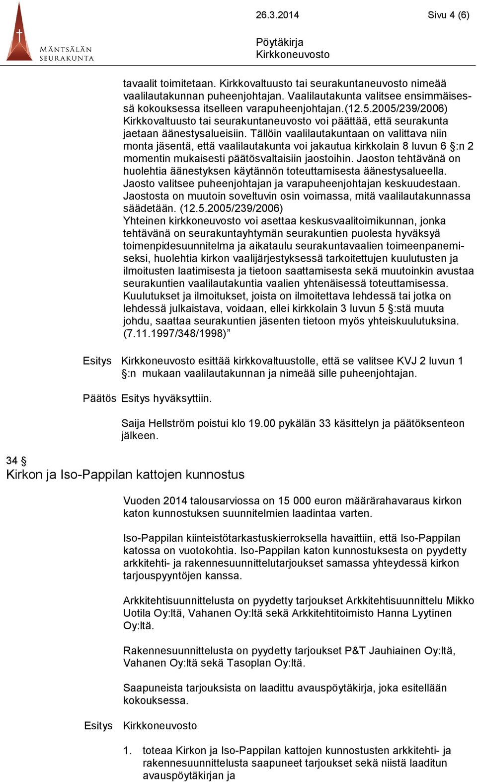 Tällöin vaalilautakuntaan on valittava niin monta jäsentä, että vaalilautakunta voi jakautua kirkkolain 8 luvun 6 :n 2 momentin mukaisesti päätösvaltaisiin jaostoihin.