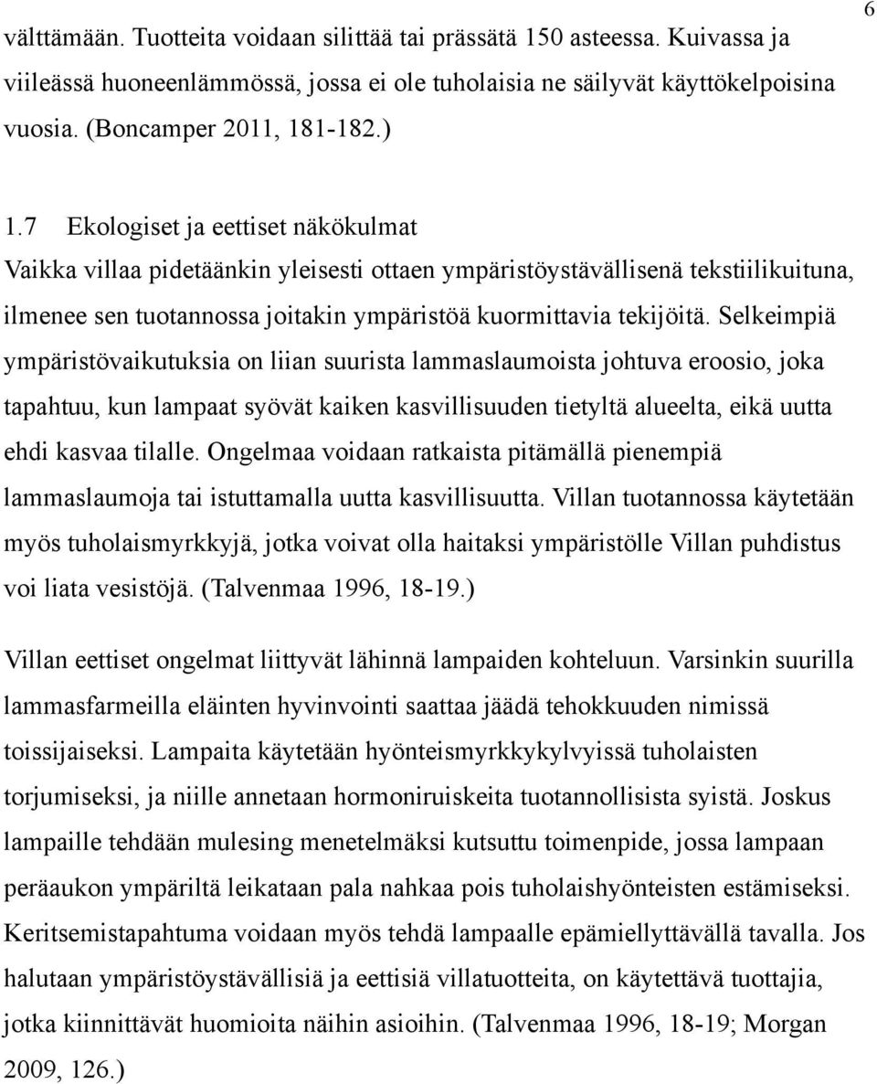 Selkeimpiä ympäristövaikutuksia on liian suurista lammaslaumoista johtuva eroosio, joka tapahtuu, kun lampaat syövät kaiken kasvillisuuden tietyltä alueelta, eikä uutta ehdi kasvaa tilalle.