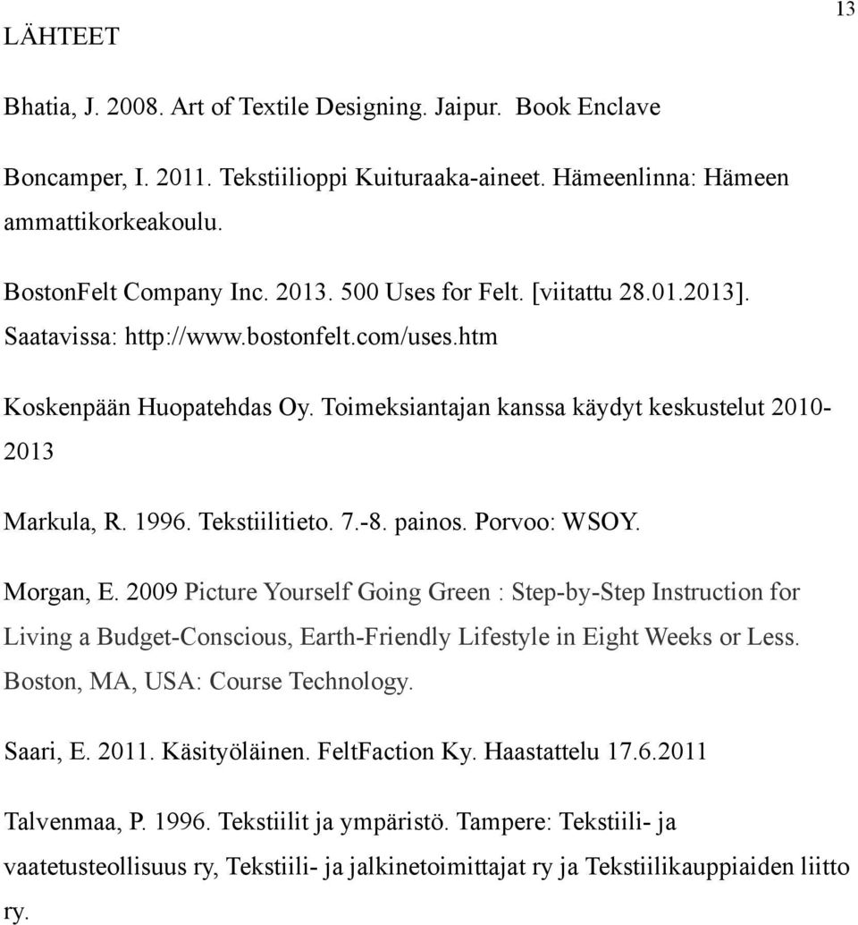 Tekstiilitieto. 7.-8. painos. Porvoo: WSOY. Morgan, E. 2009 Picture Yourself Going Green : Step-by-Step Instruction for Living a Budget-Conscious, Earth-Friendly Lifestyle in Eight Weeks or Less.