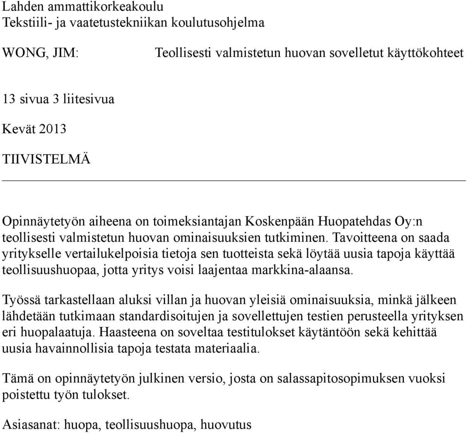 Tavoitteena on saada yritykselle vertailukelpoisia tietoja sen tuotteista sekä löytää uusia tapoja käyttää teollisuushuopaa, jotta yritys voisi laajentaa markkina-alaansa.