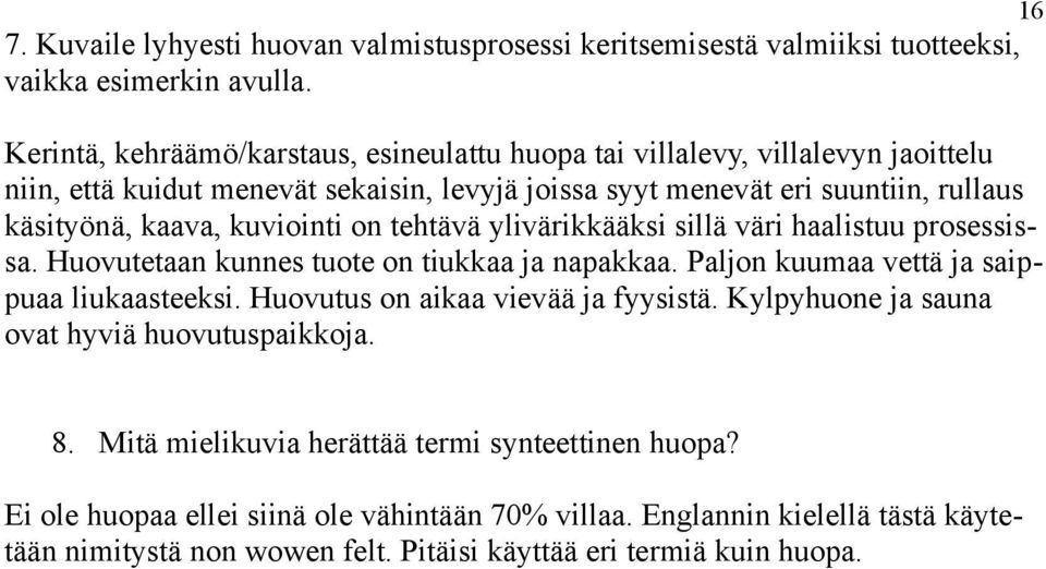 kuviointi on tehtävä ylivärikkääksi sillä väri haalistuu prosessissa. Huovutetaan kunnes tuote on tiukkaa ja napakkaa. Paljon kuumaa vettä ja saippuaa liukaasteeksi.