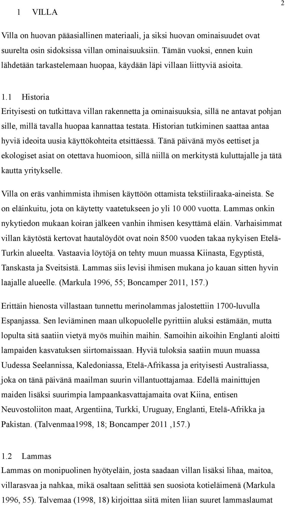 1 Historia Erityisesti on tutkittava villan rakennetta ja ominaisuuksia, sillä ne antavat pohjan sille, millä tavalla huopaa kannattaa testata.