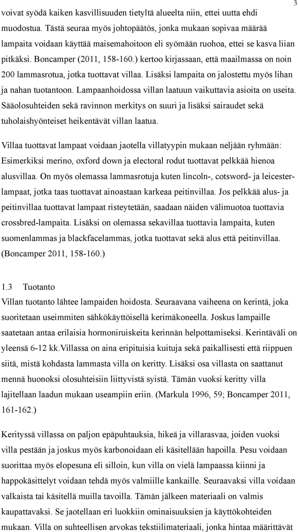 ) kertoo kirjassaan, että maailmassa on noin 200 lammasrotua, jotka tuottavat villaa. Lisäksi lampaita on jalostettu myös lihan ja nahan tuotantoon.