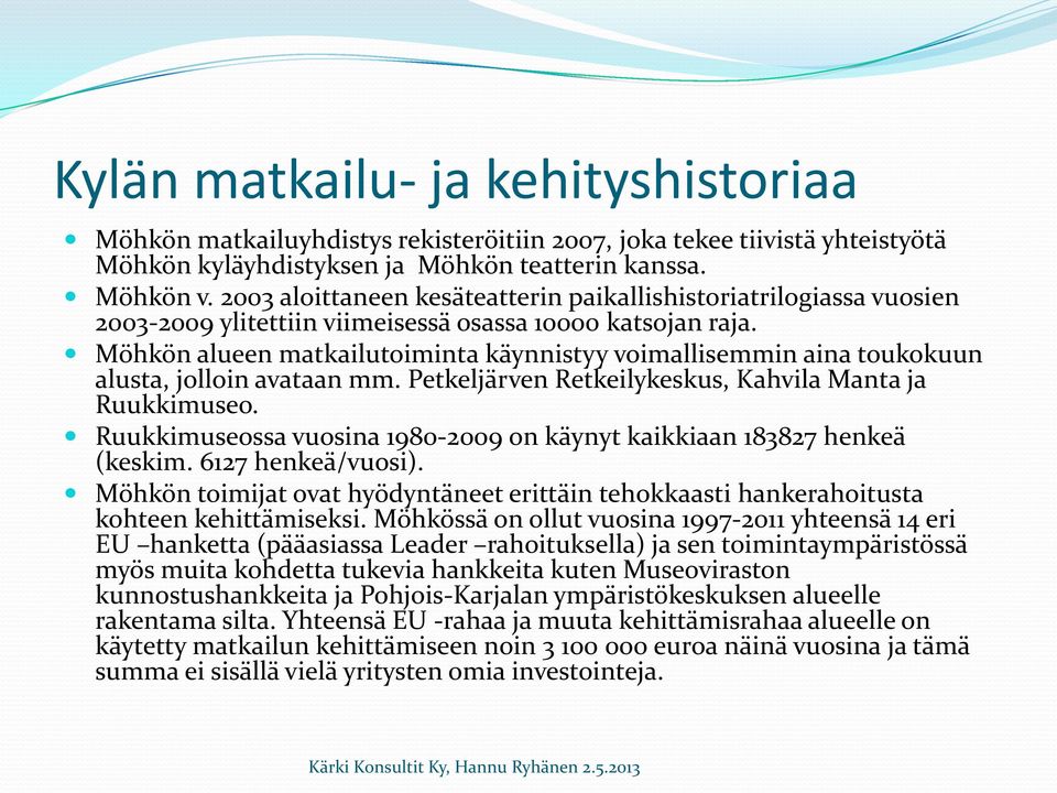 Möhkön alueen matkailutoiminta käynnistyy voimallisemmin aina toukokuun alusta, jolloin avataan mm. Petkeljärven Retkeilykeskus, Kahvila Manta ja Ruukkimuseo.