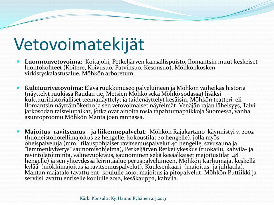 Kulttuurivetovoima: Elävä ruukkimuseo palveluineen ja Möhkön vaiheikas historia (näyttelyt ruukissa Raudan tie, Metsien Möhkö sekä Möhkö sodassa) lisäksi kulttuurihistorialliset teemanäyttelyt ja