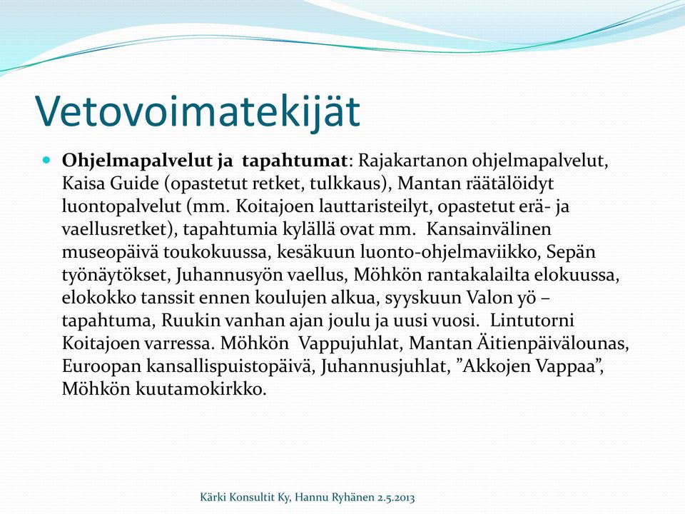 Kansainvälinen museopäivä toukokuussa, kesäkuun luonto-ohjelmaviikko, Sepän työnäytökset, Juhannusyön vaellus, Möhkön rantakalailta elokuussa, elokokko tanssit