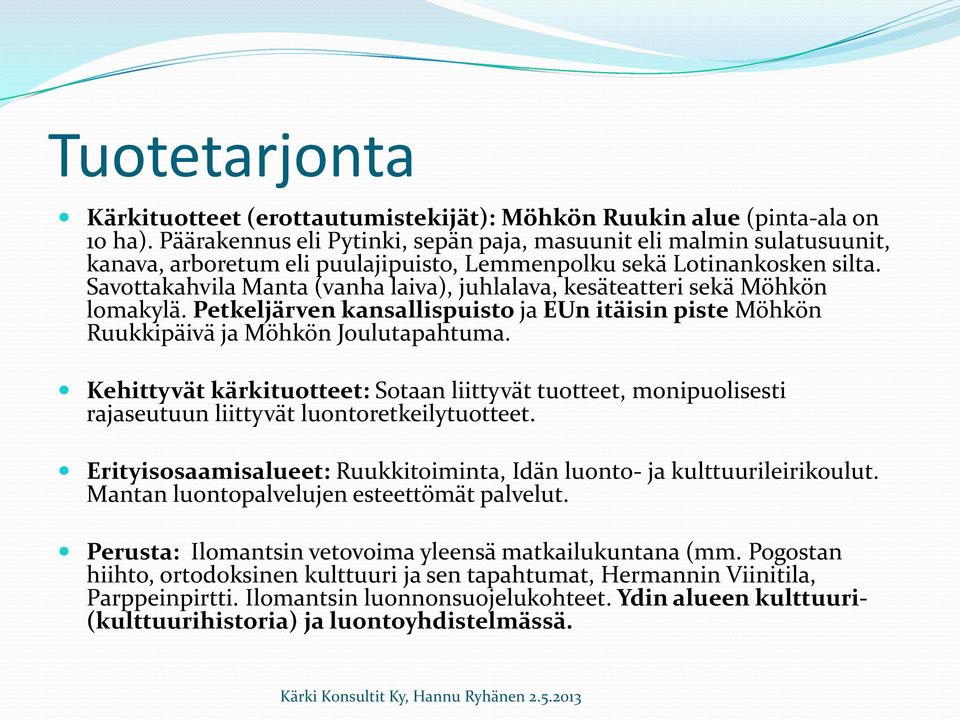 Savottakahvila Manta (vanha laiva), juhlalava, kesäteatteri sekä Möhkön lomakylä. Petkeljärven kansallispuisto ja EUn itäisin piste Möhkön Ruukkipäivä ja Möhkön Joulutapahtuma.