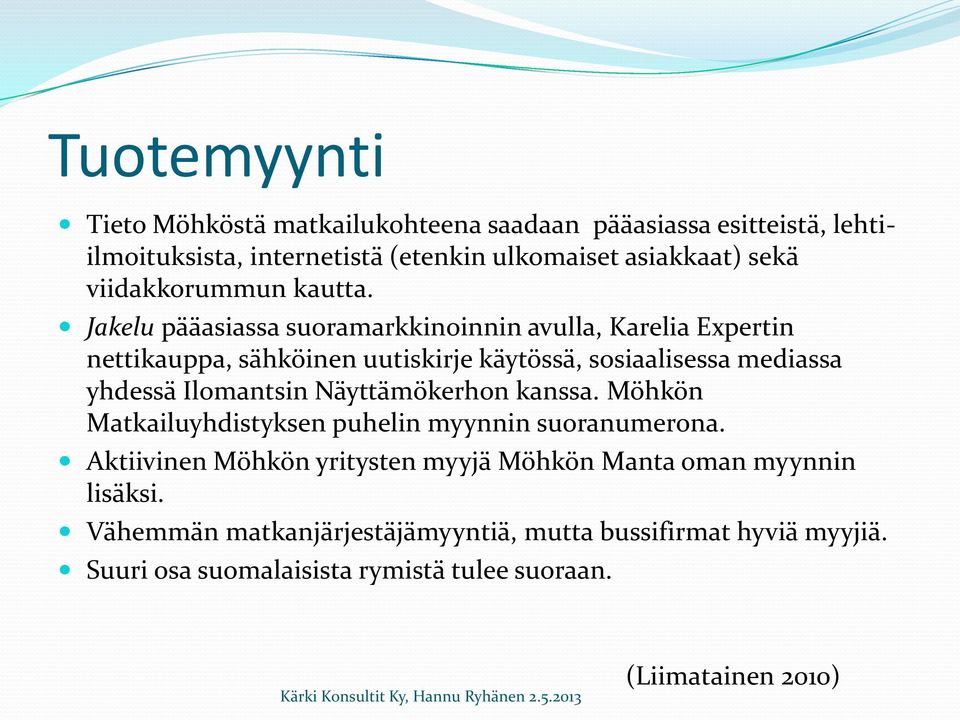Jakelu pääasiassa suoramarkkinoinnin avulla, Karelia Expertin nettikauppa, sähköinen uutiskirje käytössä, sosiaalisessa mediassa yhdessä Ilomantsin