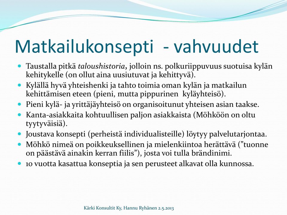 Pieni kylä- ja yrittäjäyhteisö on organisoitunut yhteisen asian taakse. Kanta-asiakkaita kohtuullisen paljon asiakkaista (Möhköön on oltu tyytyväisiä).