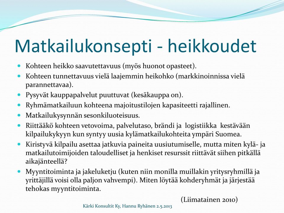 Riittääkö kohteen vetovoima, palvelutaso, brändi ja logistiikka kestävään kilpailukykyyn kun syntyy uusia kylämatkailukohteita ympäri Suomea.